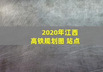 2020年江西高铁规划图 站点